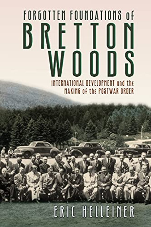 Forgotten Foundations of Bretton Woods – International Development and the Making of the Postwar Order