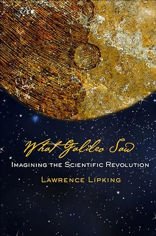 What Galileo Saw – Imagining the Scientific Revolution