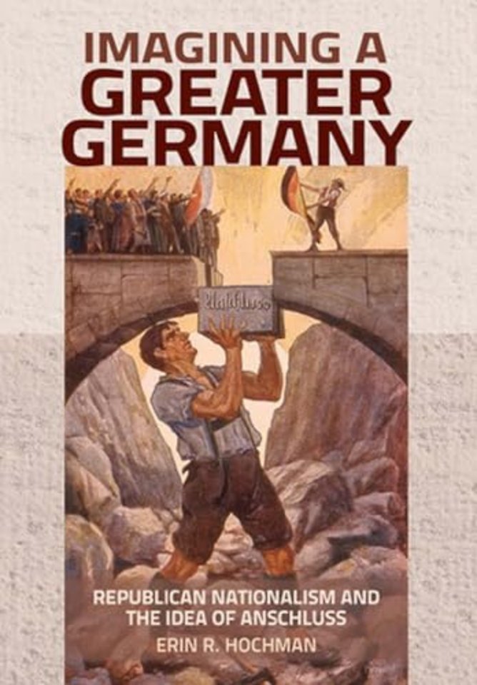 Imagining a Greater Germany – Republican Nationalism and the Idea of Anschluss