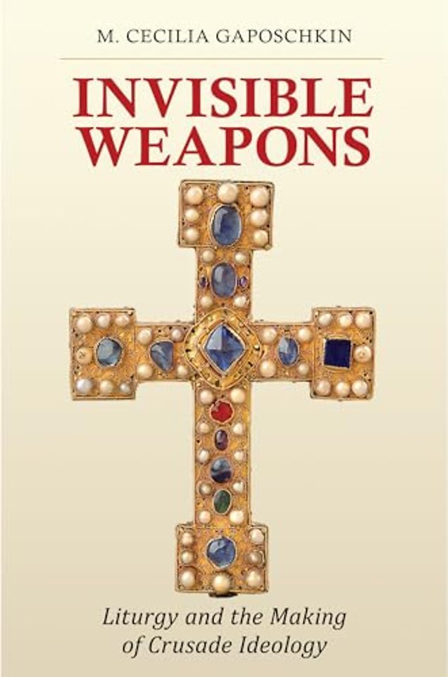 Invisible Weapons – Liturgy and the Making of Crusade Ideology