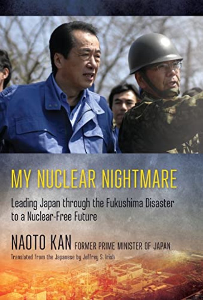 My Nuclear Nightmare – Leading Japan Through the Fukushima Disaster to a Nuclear–Free Future
