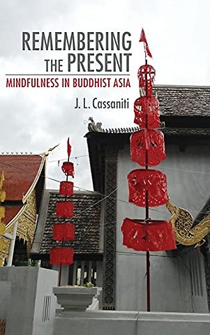 Remembering the Present – Mindfulness in Buddhist Asia