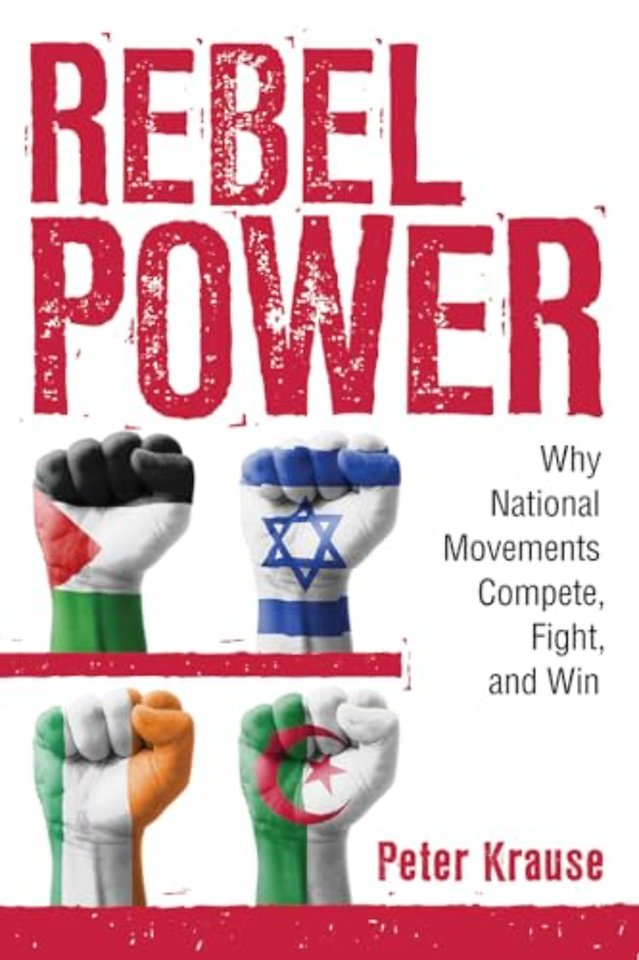 Rebel Power – Why National Movements Compete, Fight, and Win