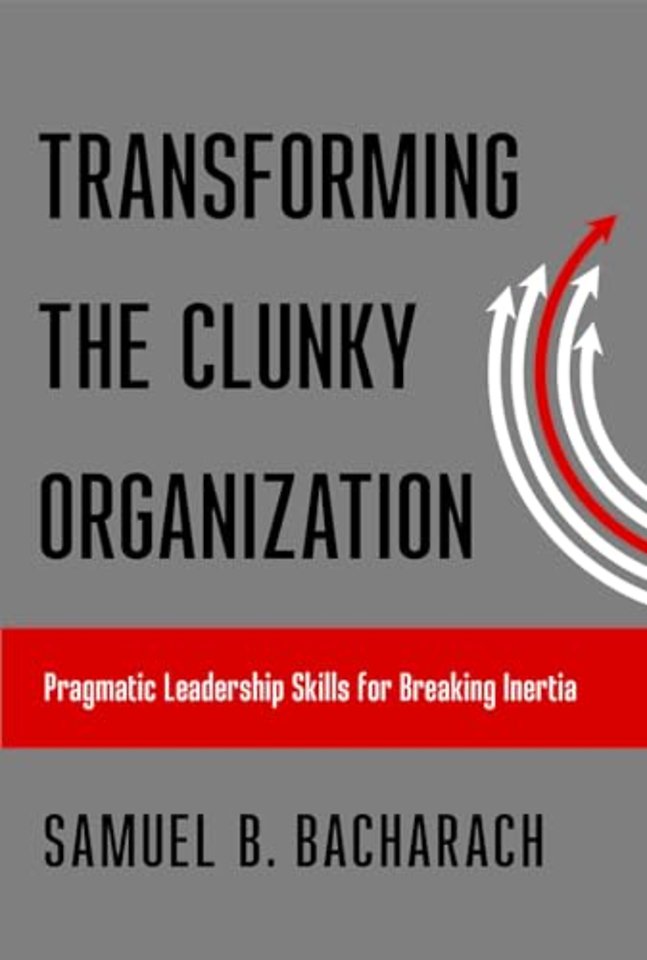 Transforming the Clunky Organization – Pragmatic Leadership Skills for Breaking Inertia