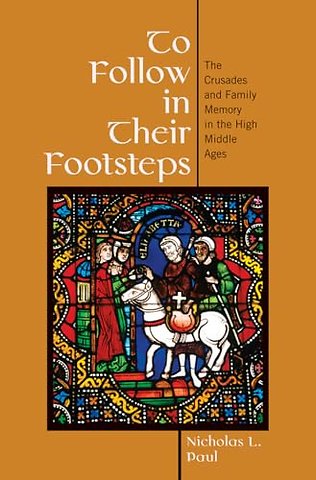 To Follow in Their Footsteps – The Crusades and Family Memory in the High Middle Ages