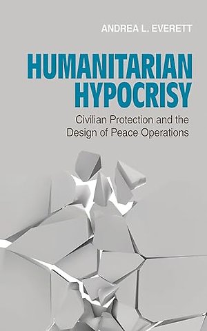 Humanitarian Hypocrisy – Civilian Protection and the Design of Peace Operations