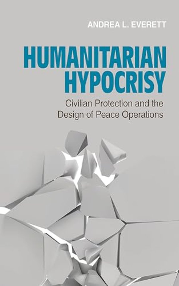 Humanitarian Hypocrisy – Civilian Protection and the Design of Peace Operations