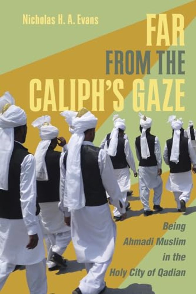 Far from the Caliph`s Gaze – Being Ahmadi Muslim in the Holy City of Qadian