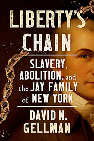 Liberty`s Chain – Slavery, Abolition, and the Jay Family of New York