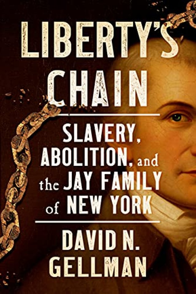 Liberty`s Chain – Slavery, Abolition, and the Jay Family of New York