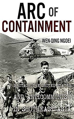 Arc of Containment – Britain, the United States, and Anticommunism in Southeast Asia