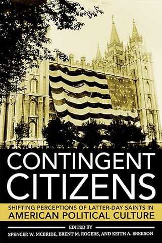 Contingent Citizens – Shifting Perceptions of Latter–day Saints in American Political Culture