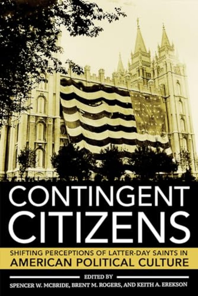 Contingent Citizens – Shifting Perceptions of Latter–day Saints in American Political Culture