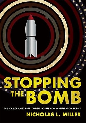Stopping the Bomb – The Sources and Effectiveness of US Nonproliferation Policy