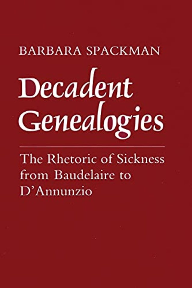 Decadent Genealogies – The Rhetoric of Sickness from Baudelaire to D`Annunzio