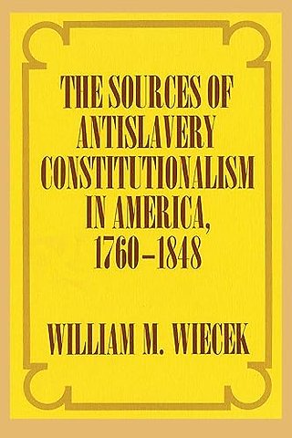 The Sources of Anti–Slavery Constitutionalism in America, 1760–1848