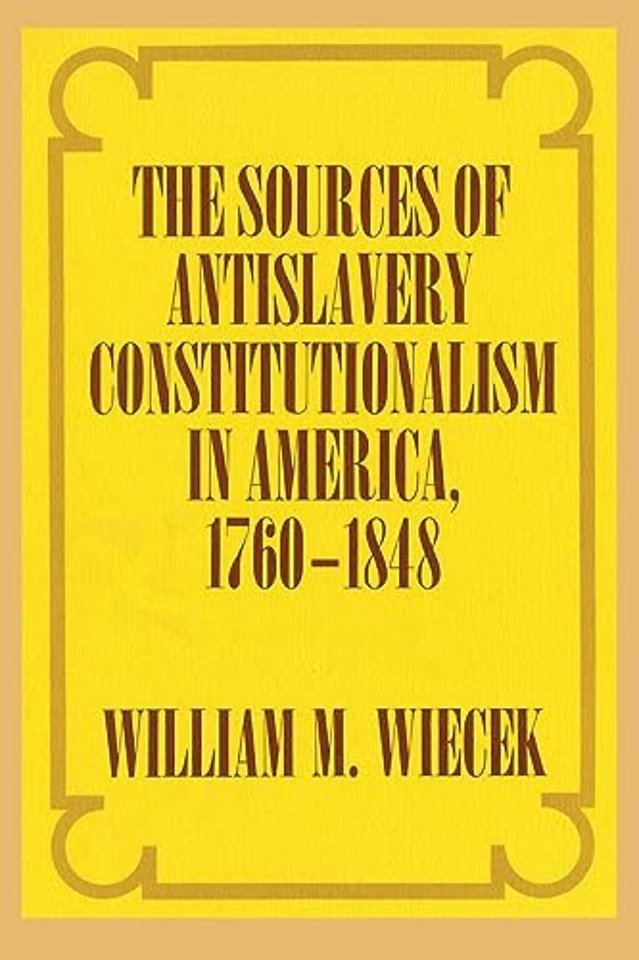 The Sources of Anti–Slavery Constitutionalism in America, 1760–1848