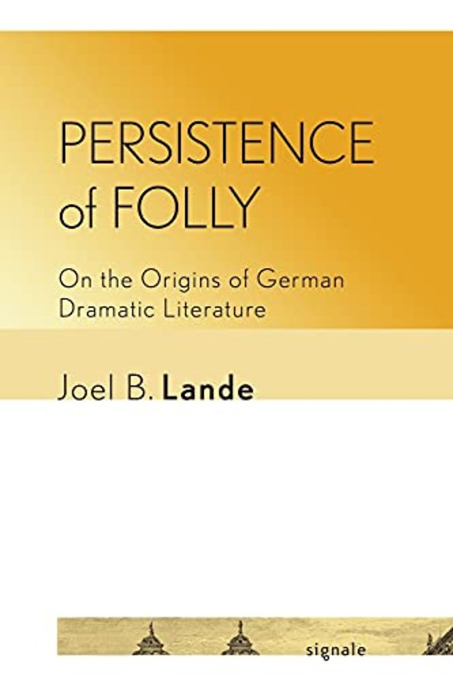 Persistence of Folly – On the Origins of German Dramatic Literature
