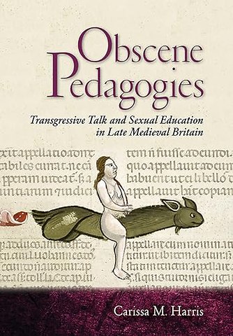 Obscene Pedagogies – Transgressive Talk and Sexual Education in Late Medieval Britain
