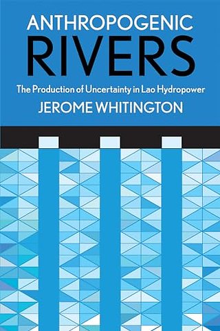 Anthropogenic Rivers – The Production of Uncertainty in Lao Hydropower