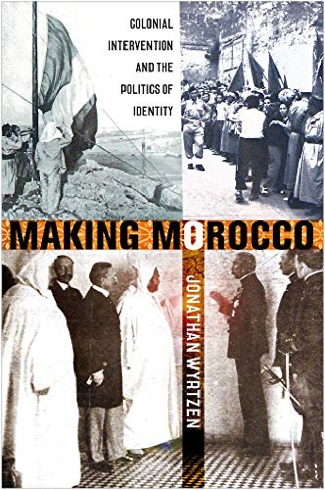 Making Morocco – Colonial Intervention and the Politics of Identity