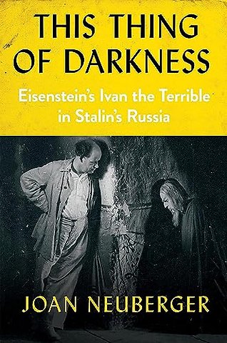 This Thing of Darkness – Eisenstein`s Ivan the Terrible in Stalin`s Russia