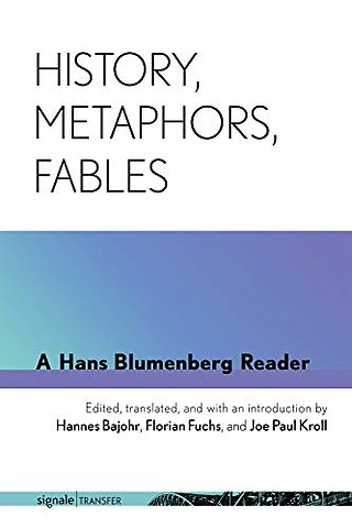 History, Metaphors, Fables – A Hans Blumenberg Reader
