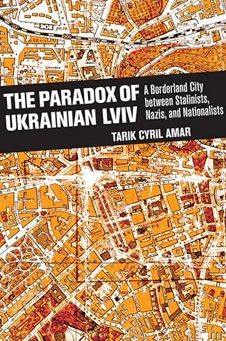 The Paradox of Ukrainian Lviv – A Borderland City Between Stalinists, Nazis, and Nationalists