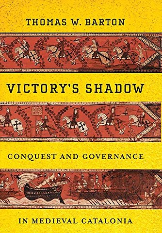 Victory`s Shadow – Conquest and Governance in Medieval Catalonia