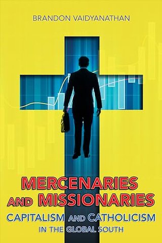 Mercenaries and Missionaries – Capitalism and Catholicism in the Global South