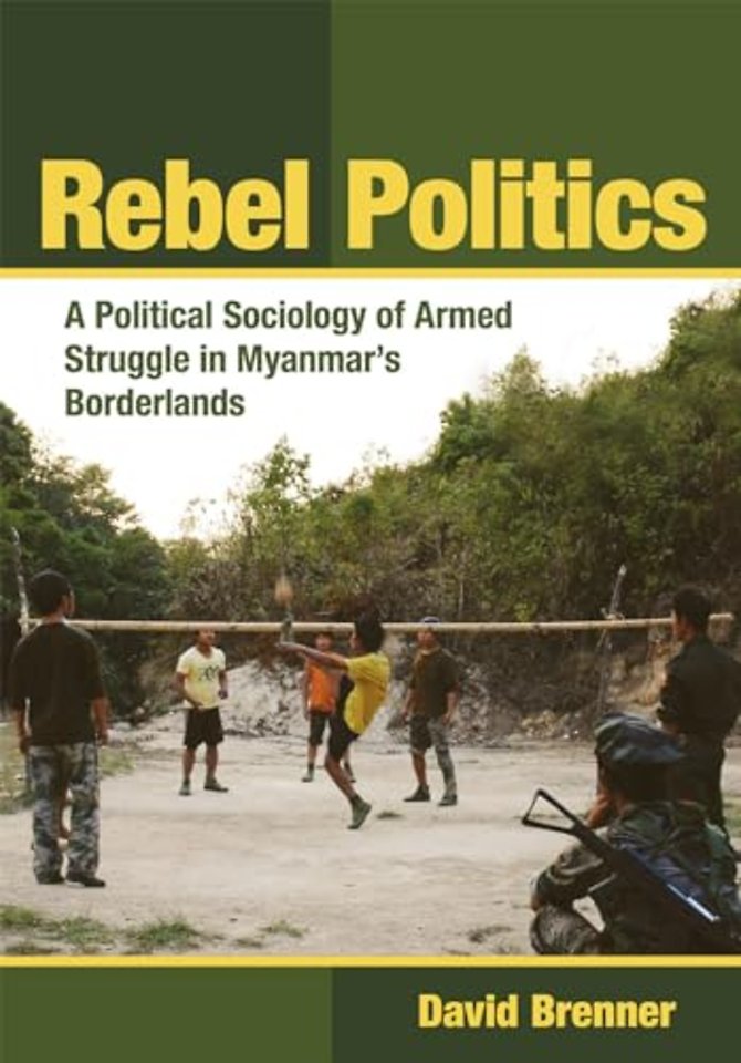 Rebel Politics – A Political Sociology of Armed Struggle in Myanmar`s Borderlands