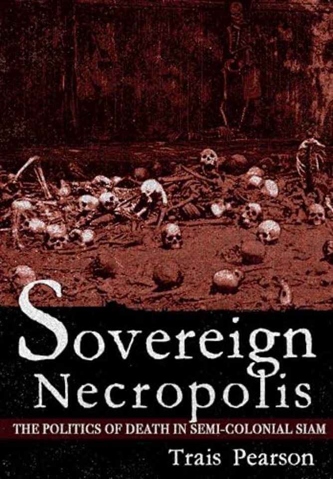 Sovereign Necropolis – The Politics of Death in Semi–Colonial Siam