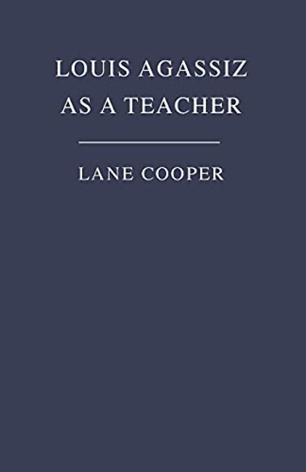 Louis Agassiz As a Teacher – Illustrative Extracts on His Method of Instruction