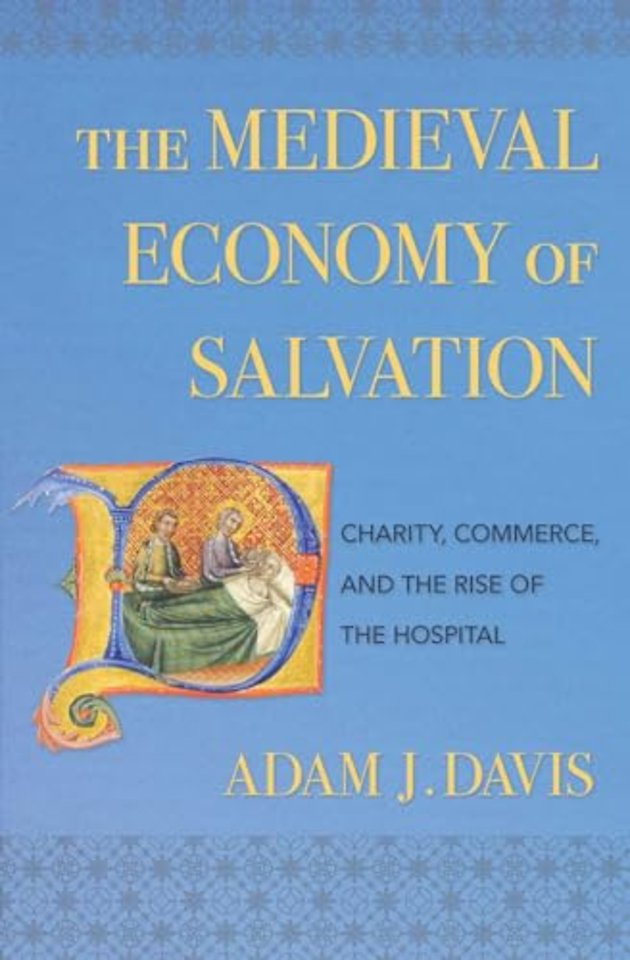 The Medieval Economy of Salvation – Charity, Commerce, and the Rise of the Hospital