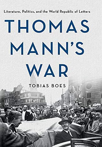 Thomas Mann`s War – Literature, Politics, and the World Republic of Letters