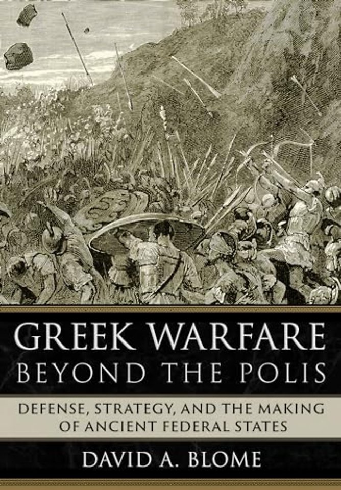 Greek Warfare Beyond the Polis – Defense, Strategy, and the Making of Ancient Federal States