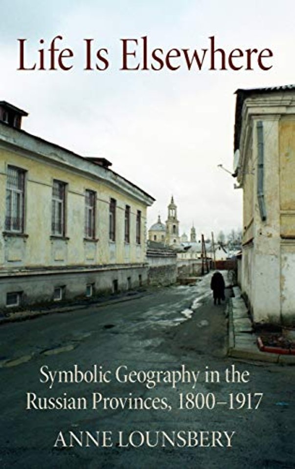 Life Is Elsewhere – Symbolic Geography in the Russian Provinces, 1800–1917