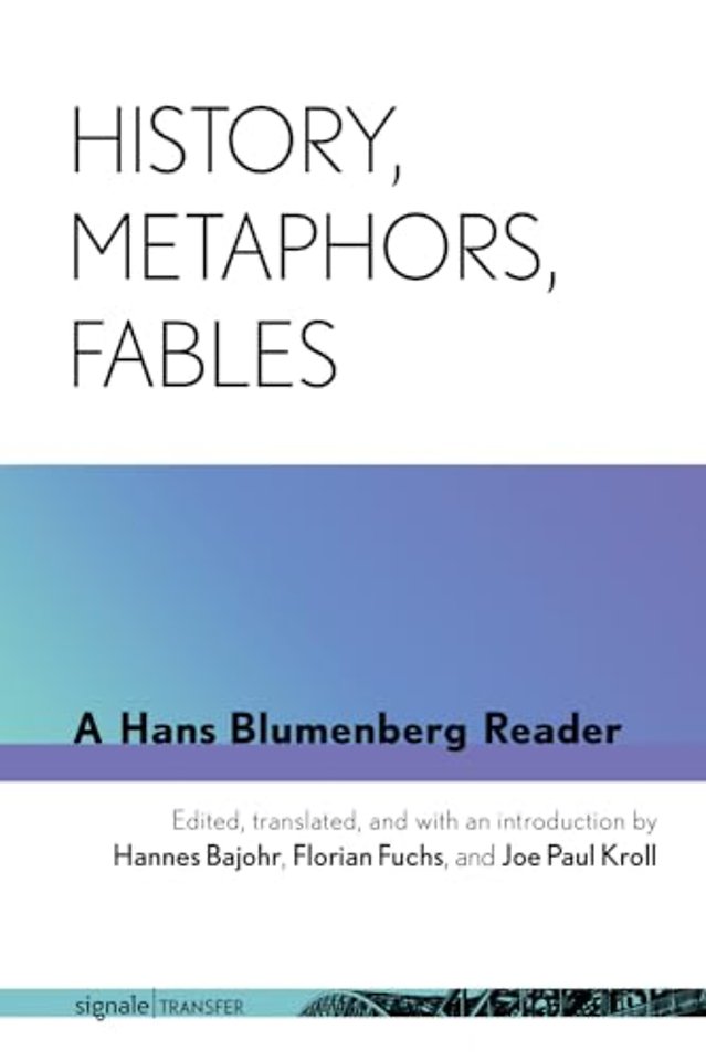 History, Metaphors, Fables – A Hans Blumenberg Reader