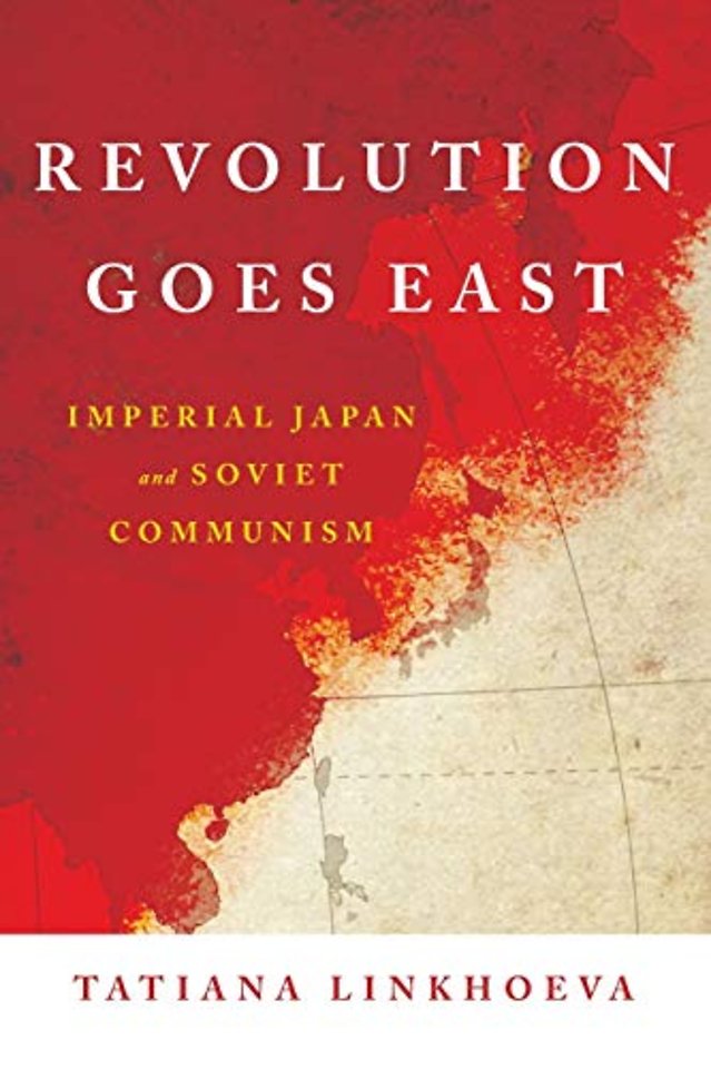 Revolution Goes East – Imperial Japan and Soviet Communism