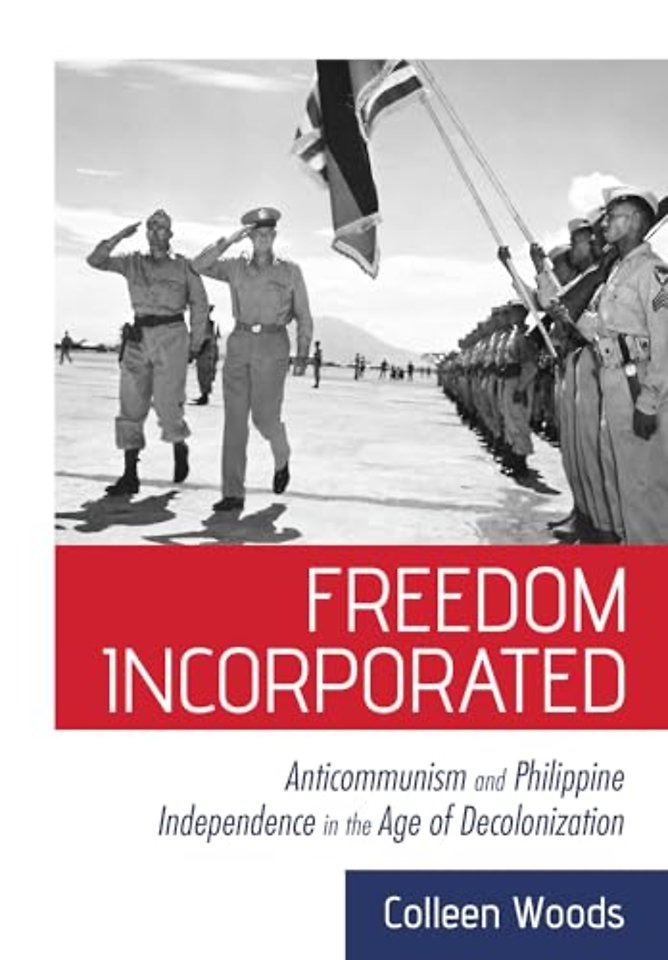 Freedom Incorporated – Anticommunism and Philippine Independence in the Age of Decolonization