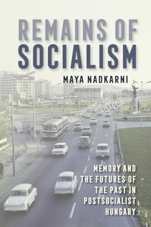 Remains of Socialism – Memory and the Futures of the Past in Postsocialist Hungary