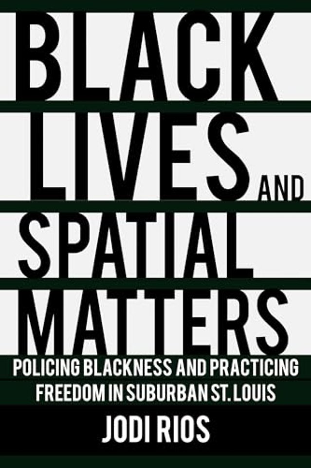 Black Lives and Spatial Matters – Policing Blackness and Practicing Freedom in Suburban St. Louis