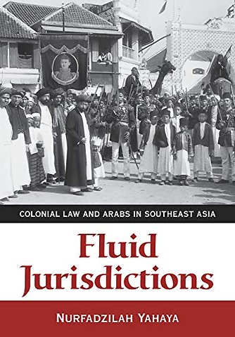 Fluid Jurisdictions – Colonial Law and Arabs in Southeast Asia