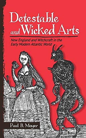 Detestable and Wicked Arts – New England and Witchcraft in the Early Modern Atlantic World