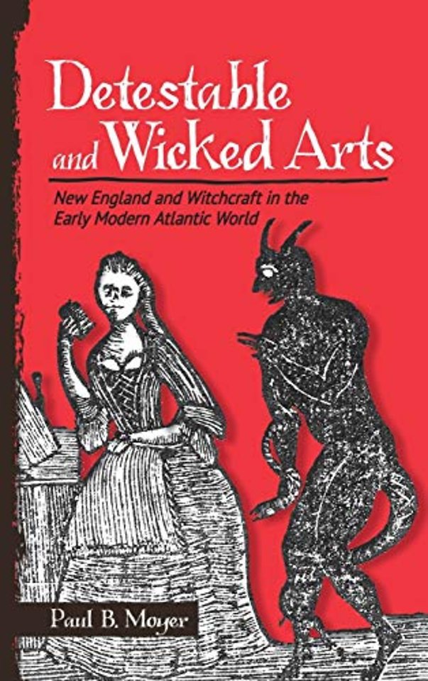 Detestable and Wicked Arts – New England and Witchcraft in the Early Modern Atlantic World
