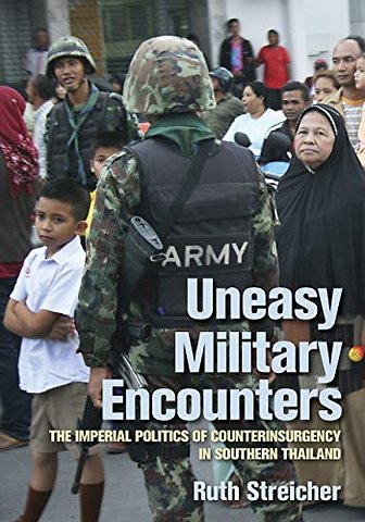 Uneasy Military Encounters – The Imperial Politics of Counterinsurgency in Southern Thailand