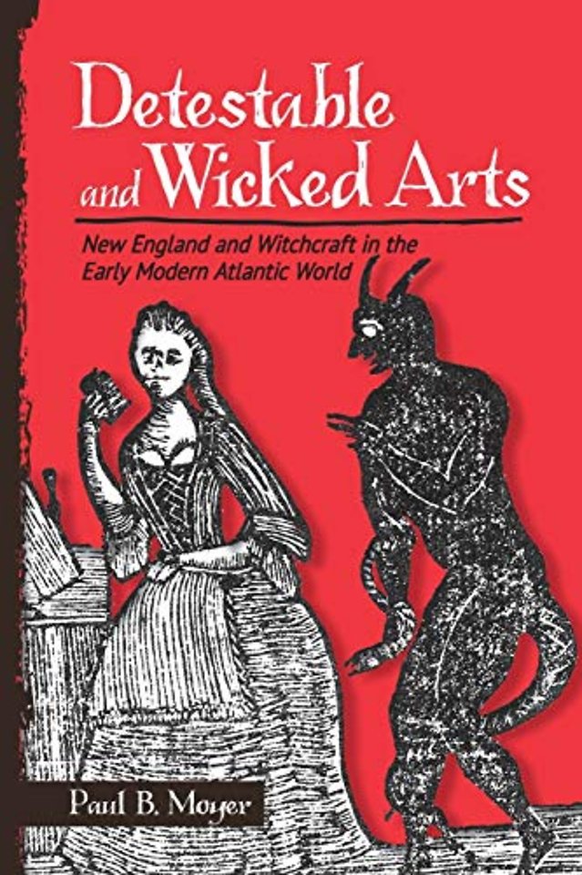 Detestable and Wicked Arts – New England and Witchcraft in the Early Modern Atlantic World