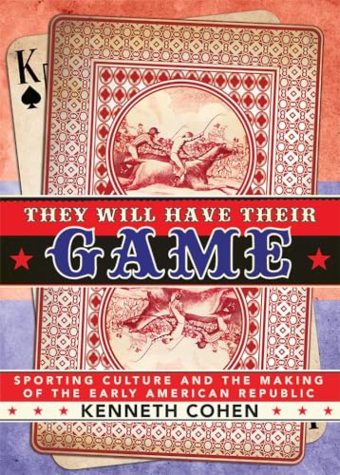They Will Have Their Game – Sporting Culture and the Making of the Early American Republic