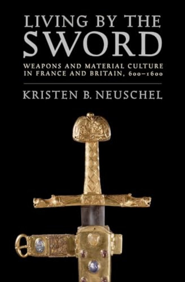 Living by the Sword – Weapons and Material Culture in France and Britain, 600–1600
