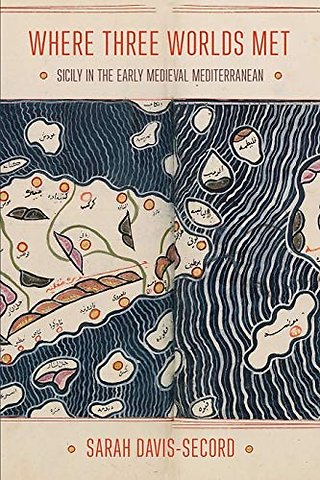 Where Three Worlds Met – Sicily in the Early Medieval Mediterranean